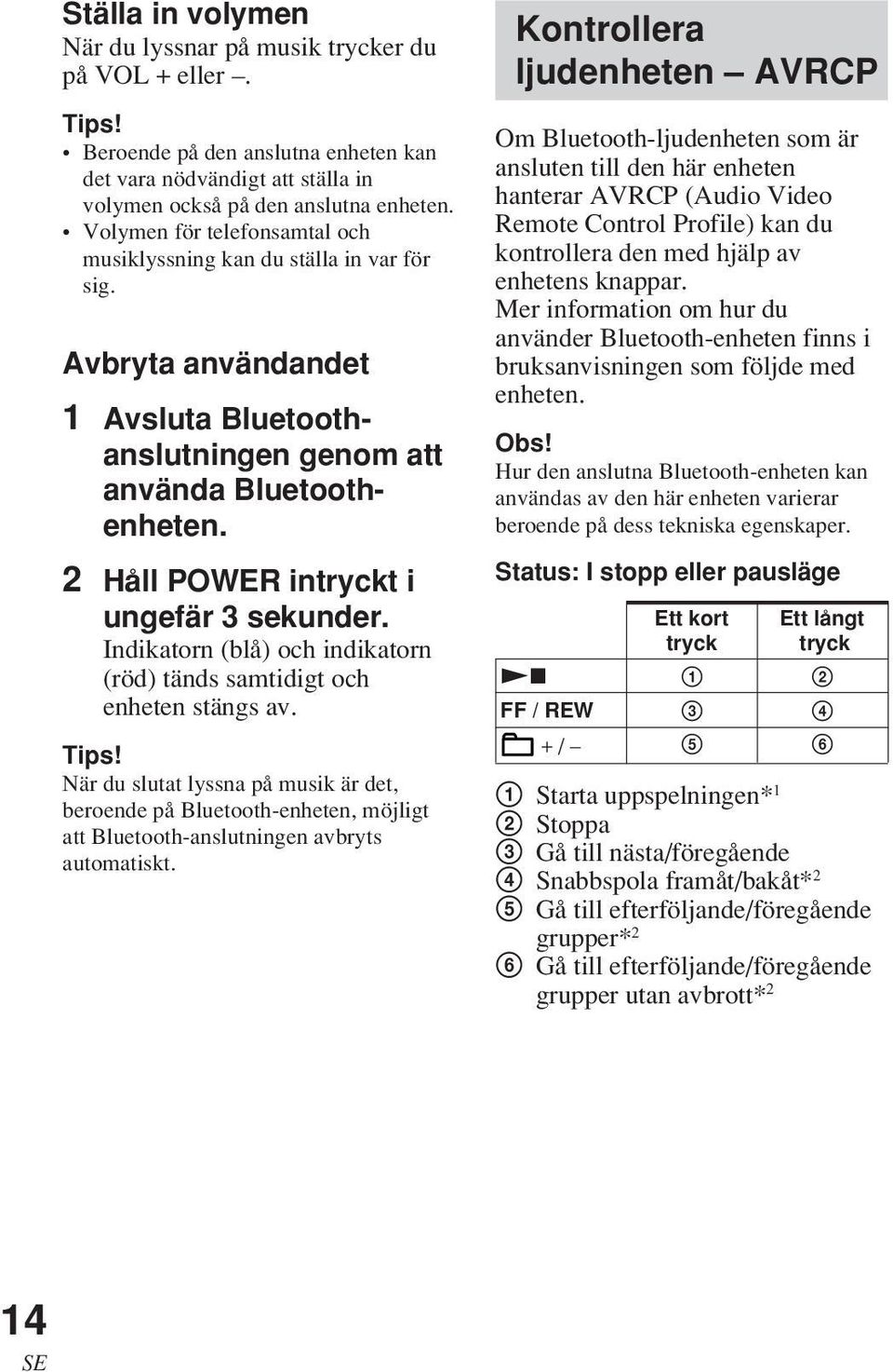 2 Håll POWER intryckt i ungefär 3 sekunder. Indikatorn (blå) och indikatorn (röd) tänds samtidigt och enheten stängs av. Tips!