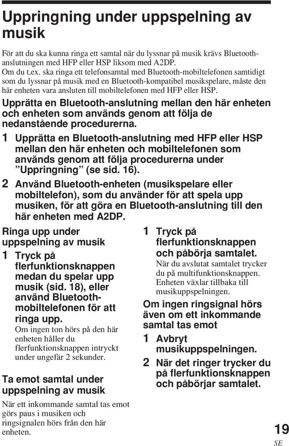 eller HSP. Upprätta en Bluetooth-anslutning mellan den här enheten och enheten som används genom att följa de nedanstående procedurerna.