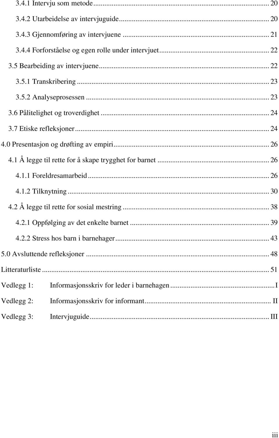 .. 26 4.1 Å legge til rette for å skape trygghet for barnet... 26 4.1.1 Foreldresamarbeid... 26 4.1.2 Tilknytning... 30 4.2 Å legge til rette for sosial mestring... 38 4.2.1 Oppfølging av det enkelte barnet.