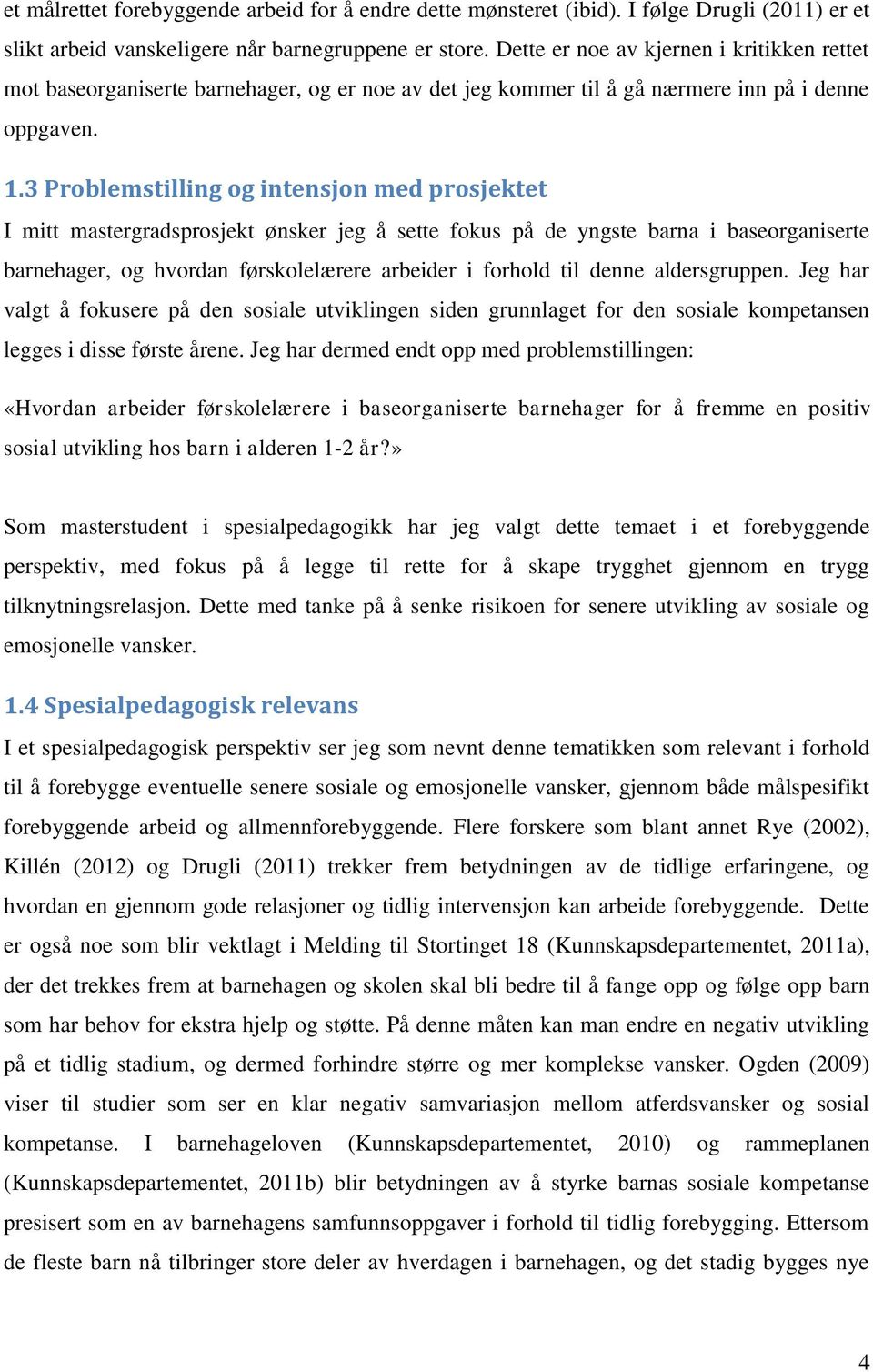 3 Problemstilling og intensjon med prosjektet I mitt mastergradsprosjekt ønsker jeg å sette fokus på de yngste barna i baseorganiserte barnehager, og hvordan førskolelærere arbeider i forhold til