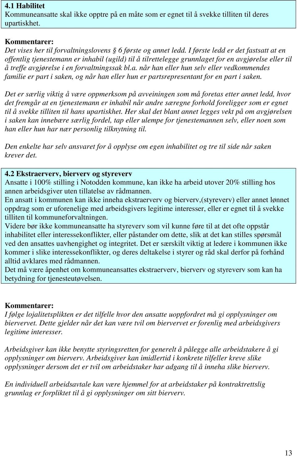 Det er særlig viktig å være oppmerksom på avveiningen som må foretas etter annet ledd, hvor det fremgår at en tjenestemann er inhabil når andre særegne forhold foreligger som er egnet til å svekke