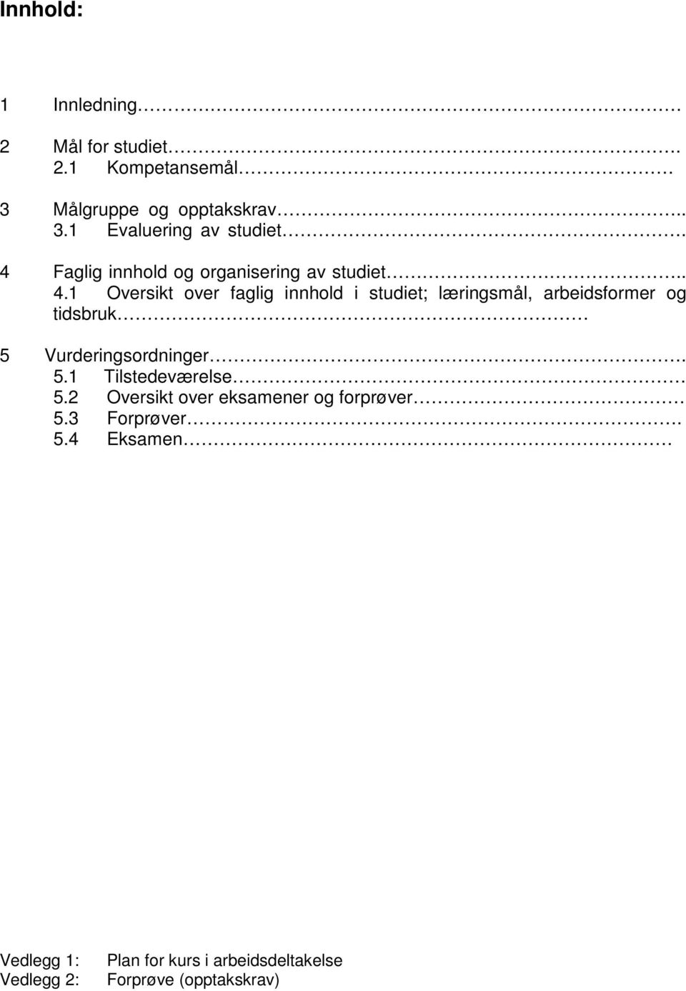 1 Oversikt over faglig innhold i studiet; læringsmål, arbeidsformer og tidsbruk 5 Vurderingsordninger. 5.1 Tilstedeværelse 5.