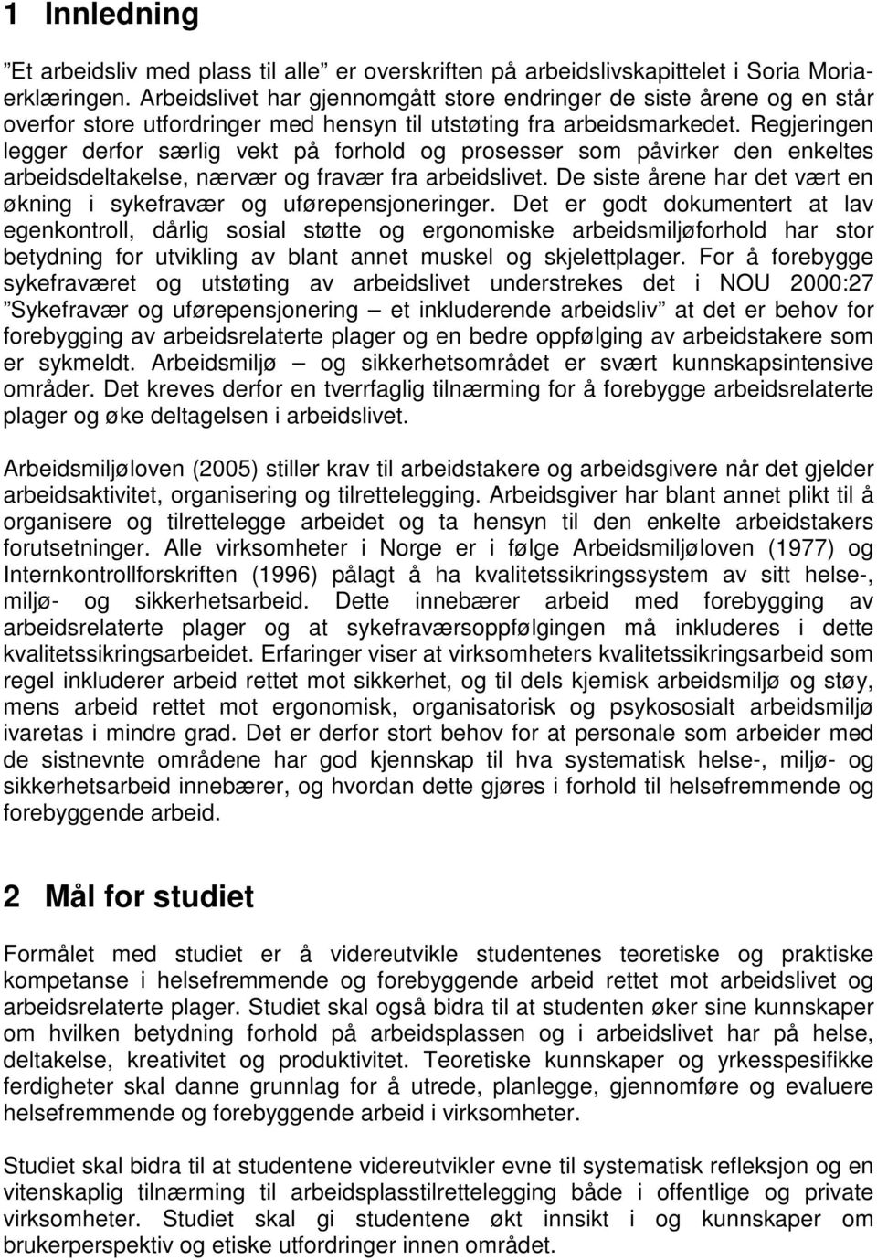 Regjeringen legger derfor særlig vekt på forhold og prosesser som påvirker den enkeltes arbeidsdeltakelse, nærvær og fravær fra arbeidslivet.