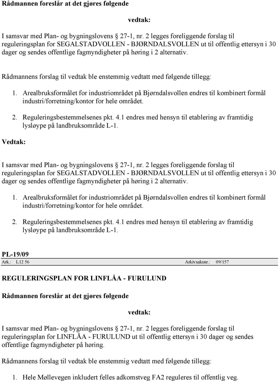 Arealbruksformålet for industriområdet på Bjørndalsvollen endres til kombinert formål industri/forretning/kontor for hele området. 2. Reguleringsbestemmelsenes pkt. 4.