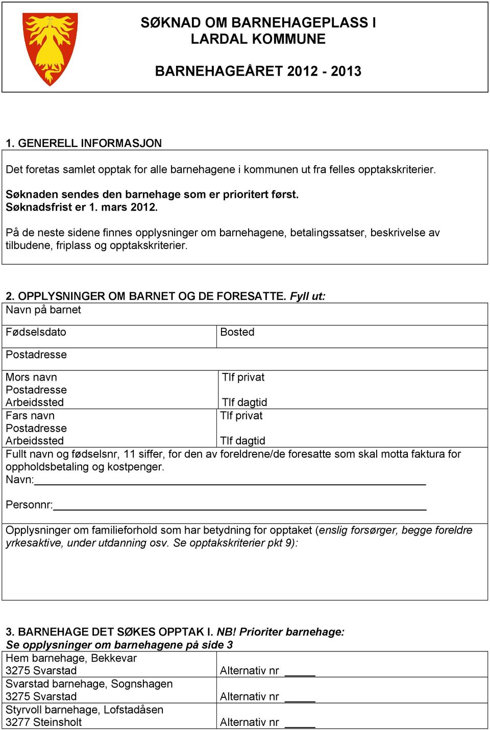 På de neste sidene finnes opplysninger om barnehagene, betalingssatser, beskrivelse av tilbudene, friplass og opptakskriterier. 2. OPPLYSNINGER OM BARNET OG DE FORESATTE.