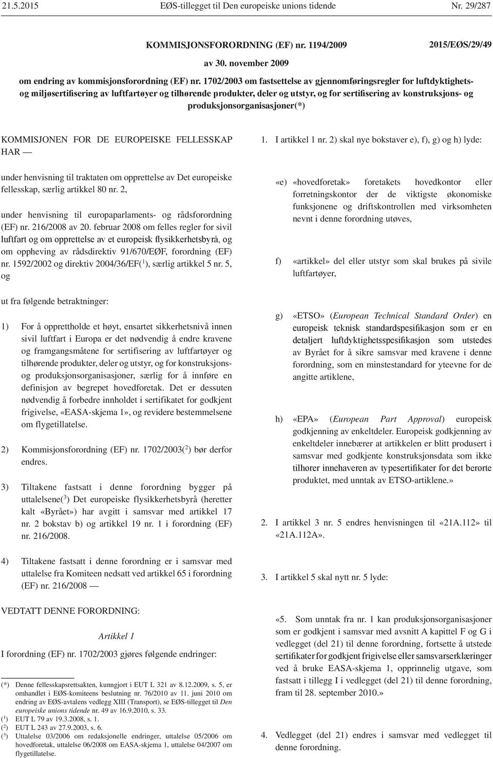 2) skal nye bokstaver e), f), g) og h) lyde: under henvisning til traktaten om opprettelse av Det europeiske fellesskap, særlig artikkel 80 nr.