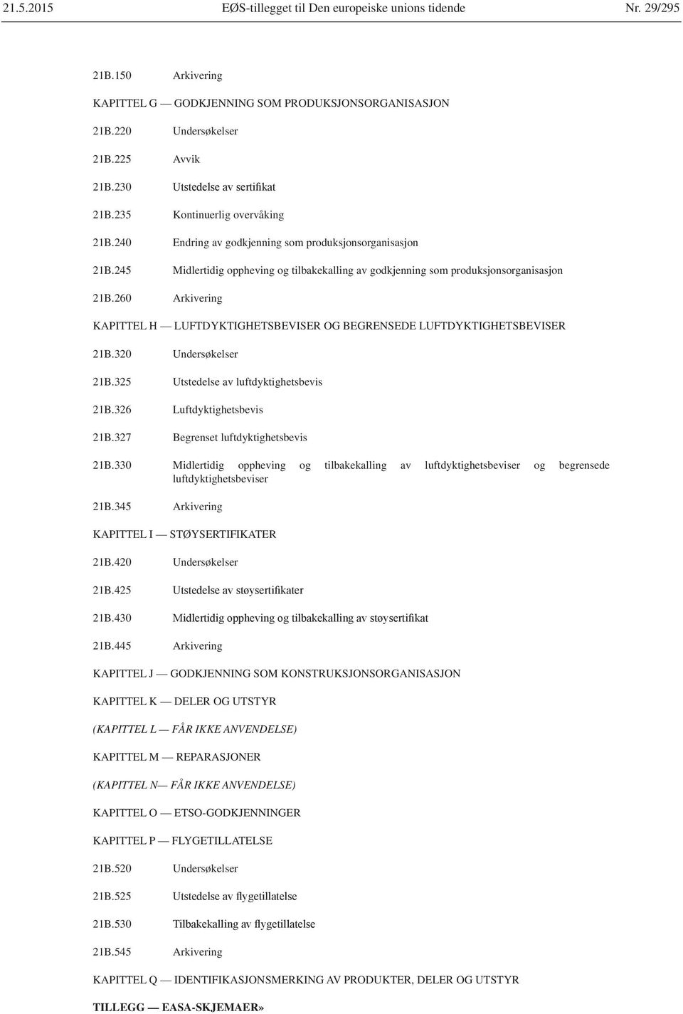 260 Arkivering KAPITTEL H LUFTDYKTIGHETSBEVISER OG BEGRENSEDE LUFTDYKTIGHETSBEVISER 21B.320 Undersøkelser 21B.325 Utstedelse av luftdyktighetsbevis 21B.326 Luftdyktighetsbevis 21B.