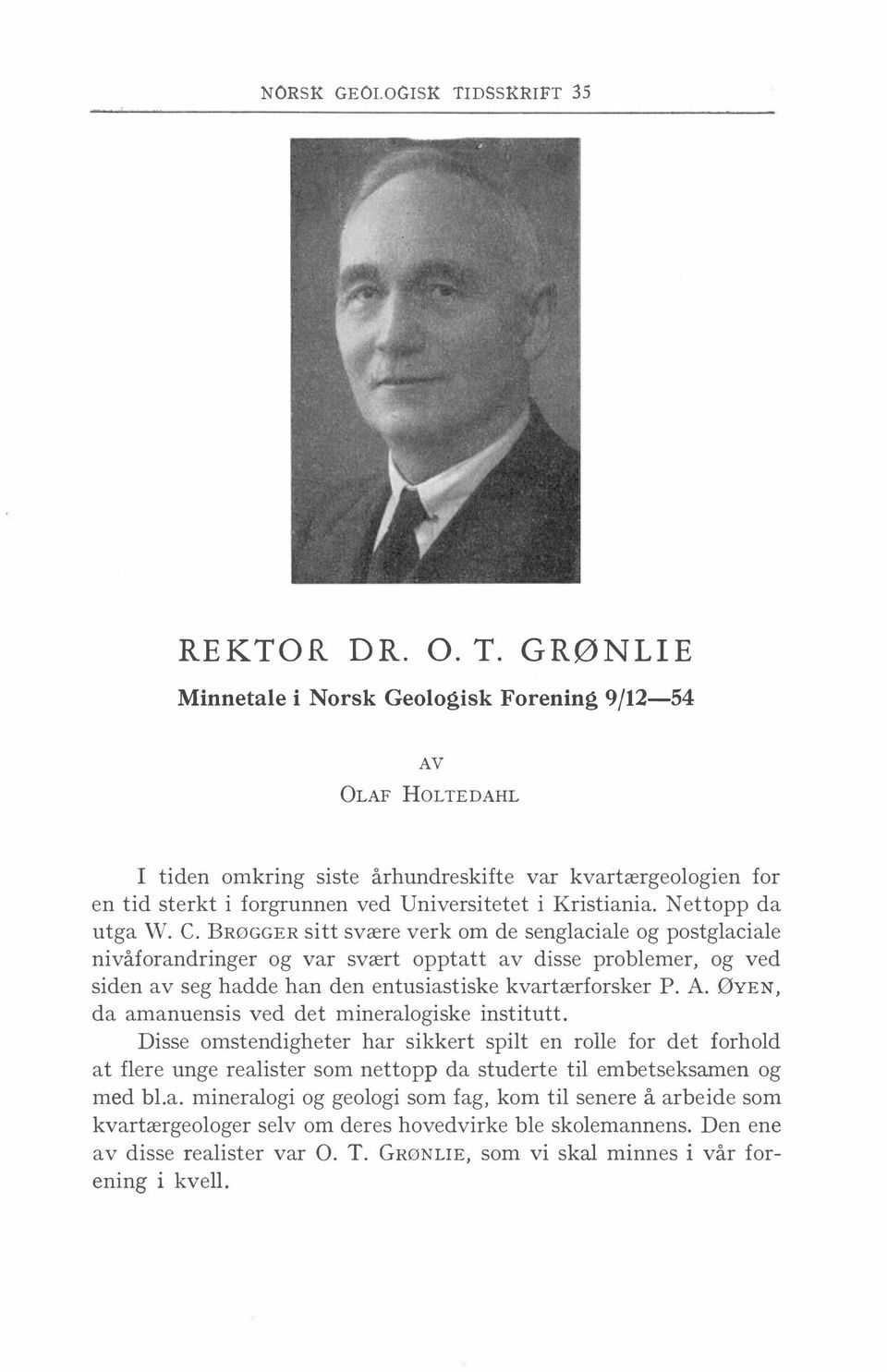 GRØNLIE Minnetale i Norsk Geologisk Forening 9/12-54 AV OLAF HOLTEDAHL I tiden omkring siste århundreskifte var kvartærgeologien for en tid sterkt i forgrunnen ved Universitetet i Kristiania.