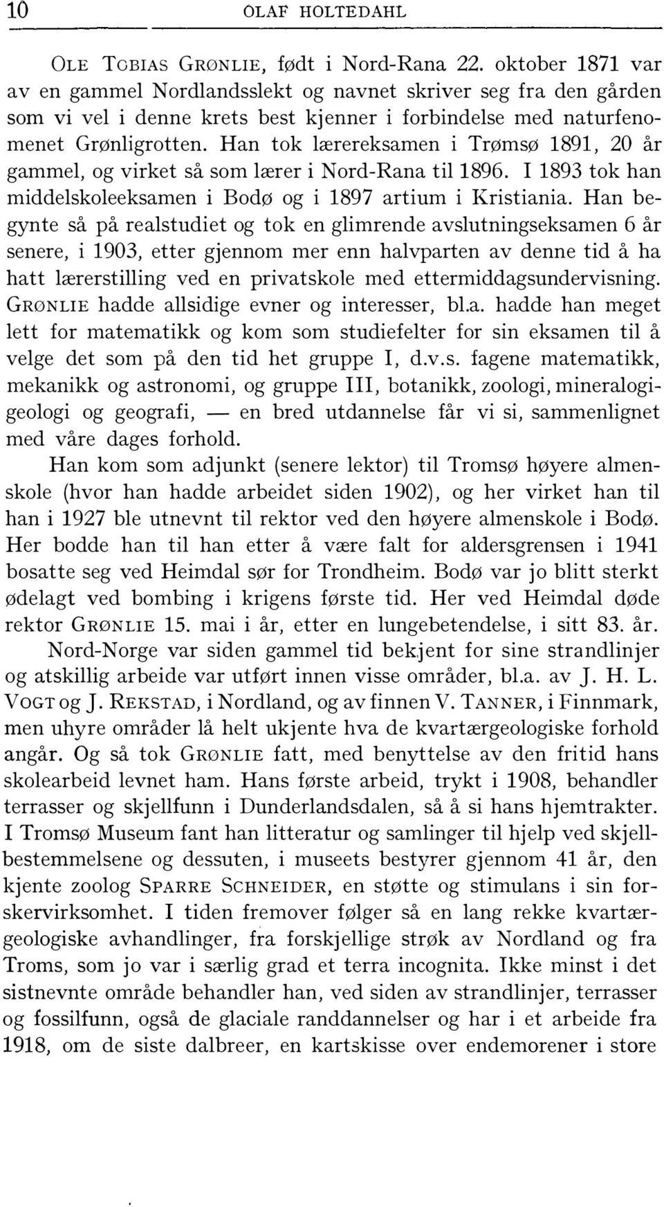 Han tok lærereksamen i Trømsø 1891, 20 år gammel, og virket så som lærer i Nord-Rana til1896. I 1893 tok han middelskoleeksamen i Bodø og i 1897 artium i Kristiania.