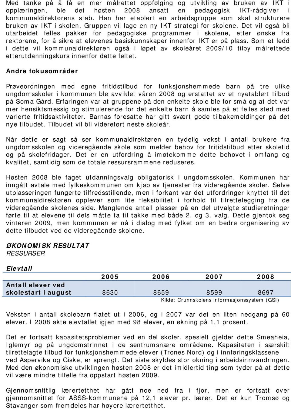 Det vil også bli utarbeidet felles pakker for pedagogiske programmer i skolene, etter ønske fra rektorene, for å sikre at elevenes basiskunnskaper innenfor IKT er på plass.