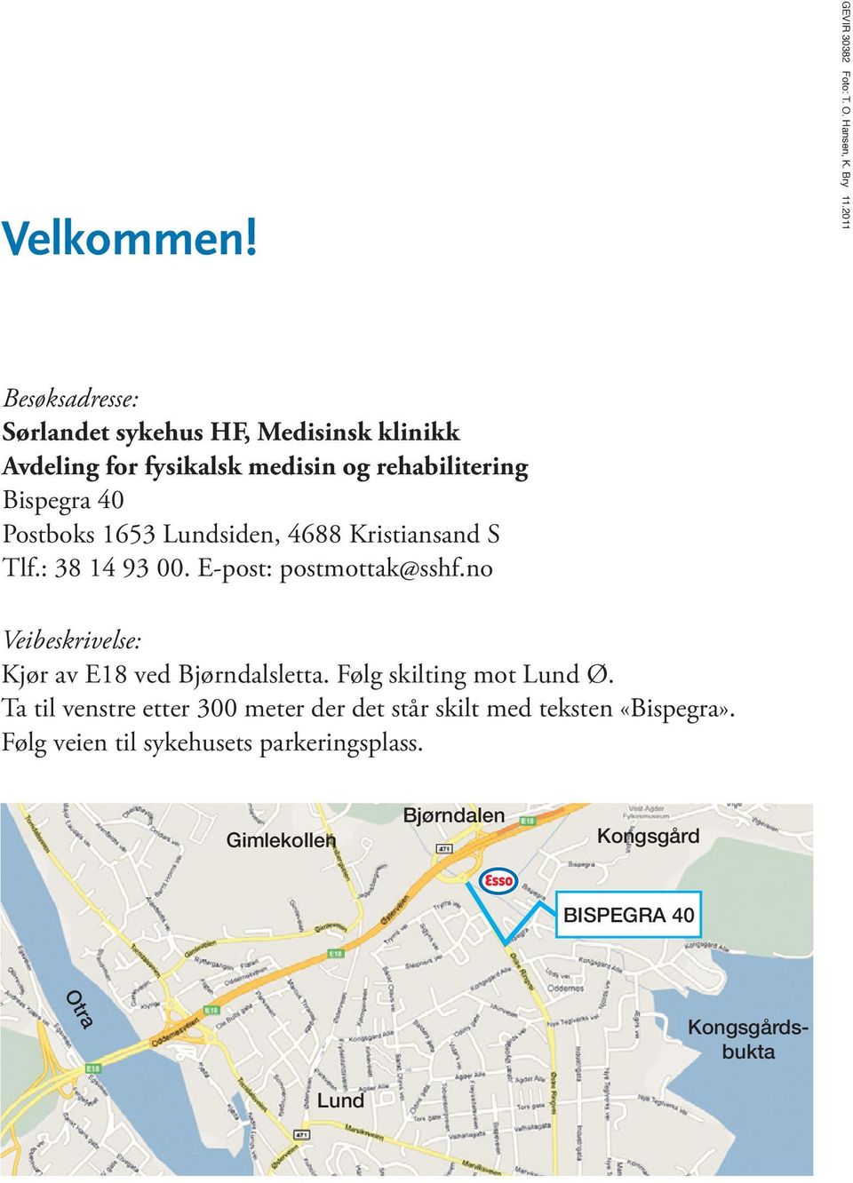 1653 Lundsiden, 4688 Kristiansand S Tlf.: 38 14 93 00. E-post: postmottak@sshf.no Veibeskrivelse: Kjør av E18 ved Bjørndalsletta.