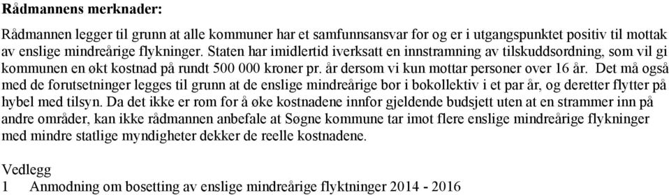 Det må også med de forutsetninger legges til grunn at de enslige mindreårige bor i bokollektiv i et par år, og deretter flytter på hybel med tilsyn.