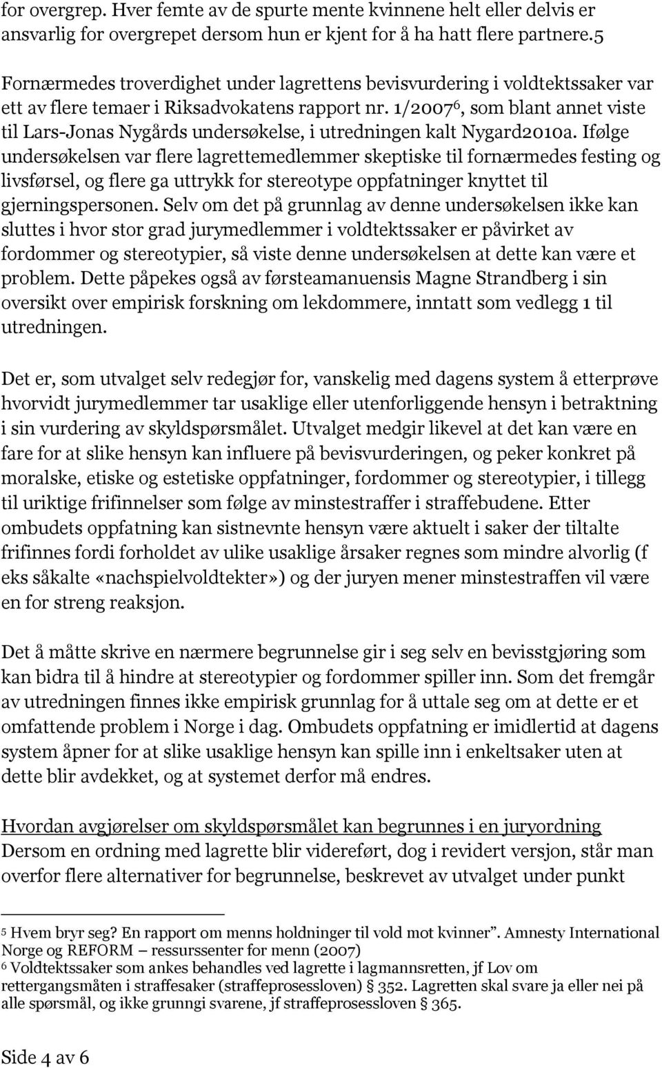 1/2007 6, som blant annet viste til Lars-Jonas Nygårds undersøkelse, i utredningen kalt Nygard2010a.