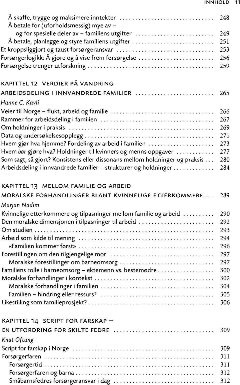 FAMILIER 265 Hanne C. Kavli Veier til Norge - flukt, arbeid og familie 266 Rammer for arbeidsdeling i familien 267 Om holdninger i praksis 269 Data og undersøkelsesopplegg 271 Hvem gjør hva hjemme?