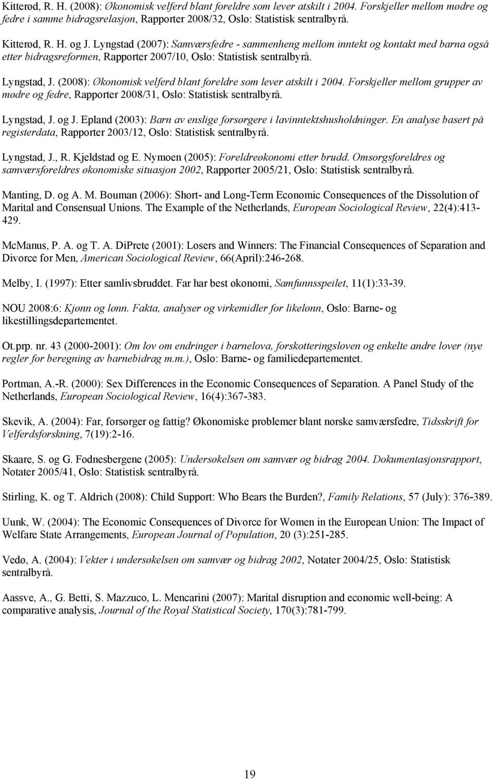 (2008): Økonomisk velferd blant foreldre som lever atskilt i 2004. Forskjeller mellom grupper av mødre og fedre, Rapporter 2008/31, Oslo: Statistisk sentralbyrå. Lyngstad, J. og J.