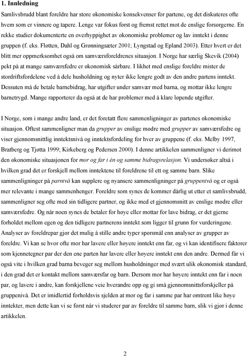 Fløtten, Dahl og Grønningsæter 2001; Lyngstad og Epland 2003). Etter hvert er det blitt mer oppmerksomhet også om samværsforeldrenes situasjon.