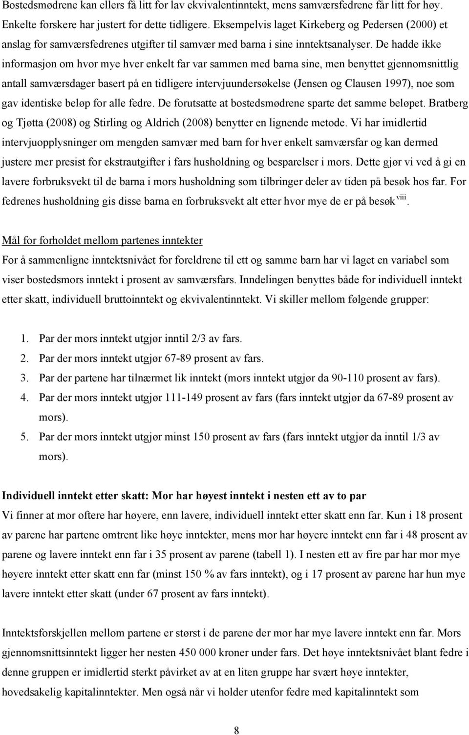 De hadde ikke informasjon om hvor mye hver enkelt far var sammen med barna sine, men benyttet gjennomsnittlig antall samværsdager basert på en tidligere intervjuundersøkelse (Jensen og Clausen 1997),