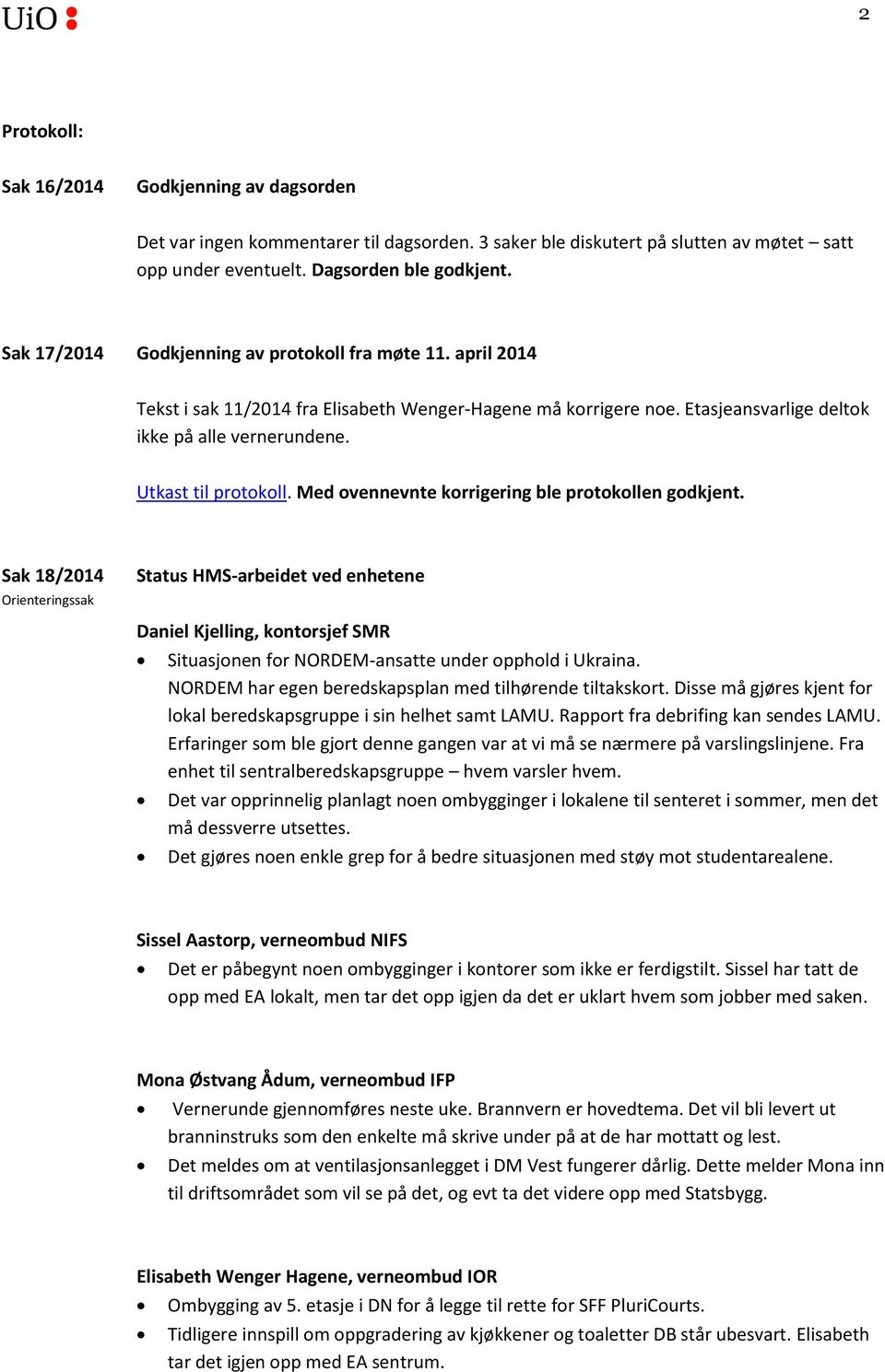 Med ovennevnte korrigering ble protokollen godkjent. Sak 18/2014 Status HMS-arbeidet ved enhetene Daniel Kjelling, kontorsjef SMR Situasjonen for NORDEM-ansatte under opphold i Ukraina.