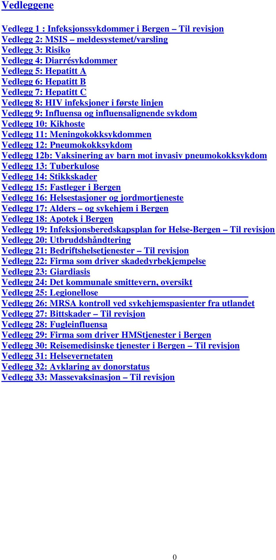 Vedlegg 12b: Vaksinering av barn mot invasiv pneumokokksykdom Vedlegg 13: Tuberkulose Vedlegg 14: Stikkskader Vedlegg 15: Fastleger i Bergen Vedlegg 16: Helsestasjoner og jordmortjeneste Vedlegg 17: