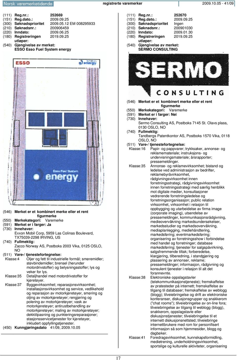 Merket er et kombinert merke eller et rent figurmerke (591) Merket er i farger: Ja Exxon Mobil Corp, 5959 Las Colinas Boulevard, TX75039-2298 IRVING, US Zacco Norway AS, Postboks 2003 Vika, 0125