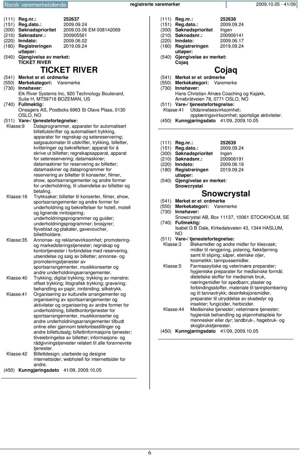 Klasse:40 Klasse:41 Klasse:42 Dataprogrammer, apparater for automatisert billettutskrifter og automatisert trykking, apparater for regnskap og setereservering; salgsautomater til utskrifter,