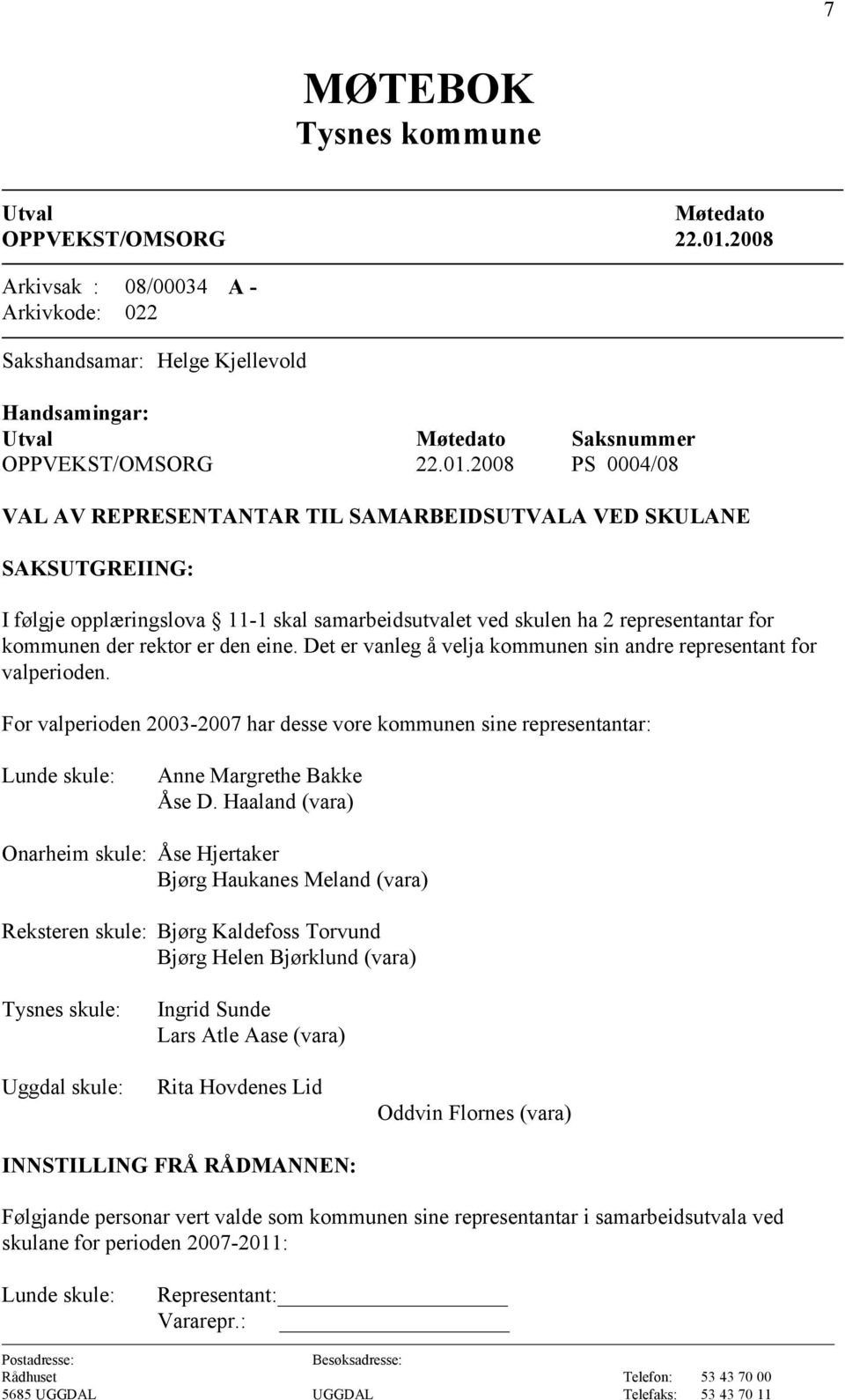 For valperioden 2003-2007 har desse vore kommunen sine representantar: Lunde skule: Anne Margrethe Bakke Åse D.