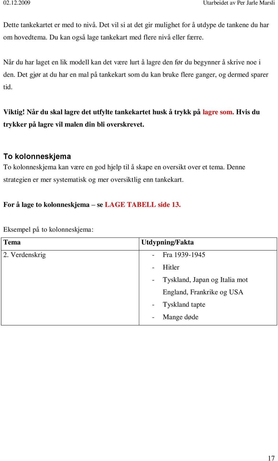 Når du skal lagre det utfylte tankekartet husk å trykk på lagre som. Hvis du trykker på lagre vil malen din bli overskrevet.