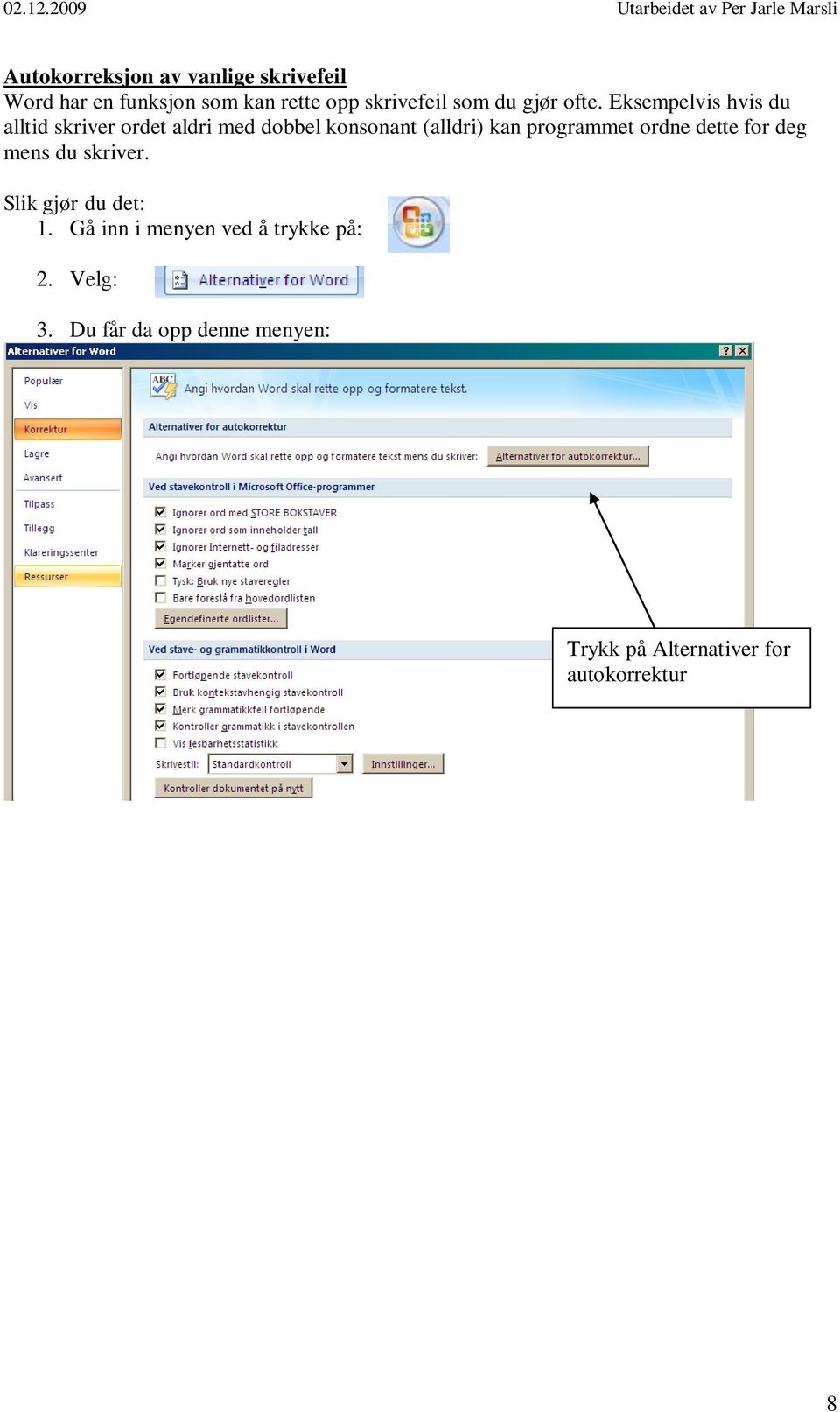 Eksempelvis hvis du alltid skriver ordet aldri med dobbel konsonant (alldri) kan programmet