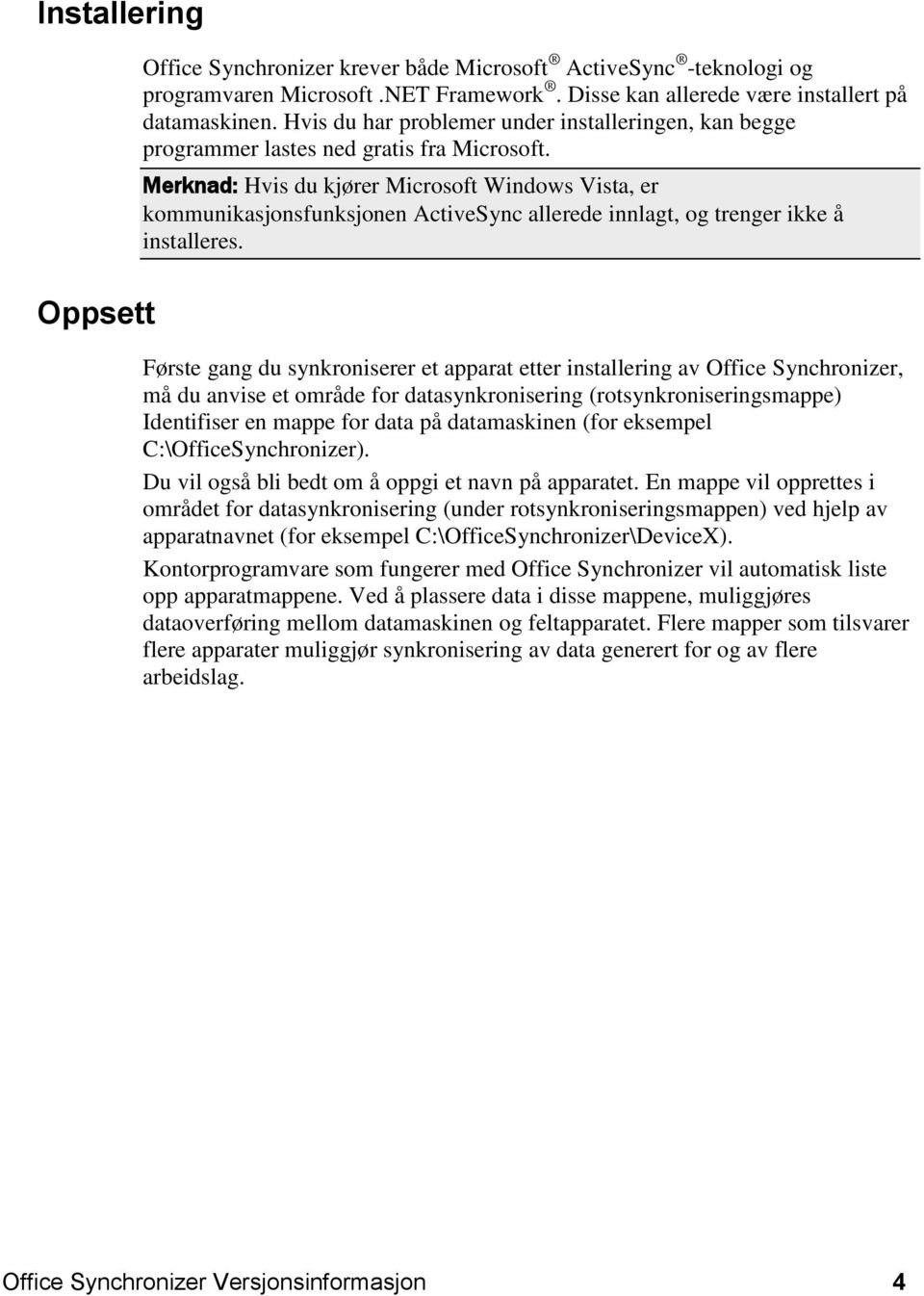 Merknad: Hvis du kjører Microsoft Windows Vista, er kommunikasjonsfunksjonen ActiveSync allerede innlagt, og trenger ikke å installeres.