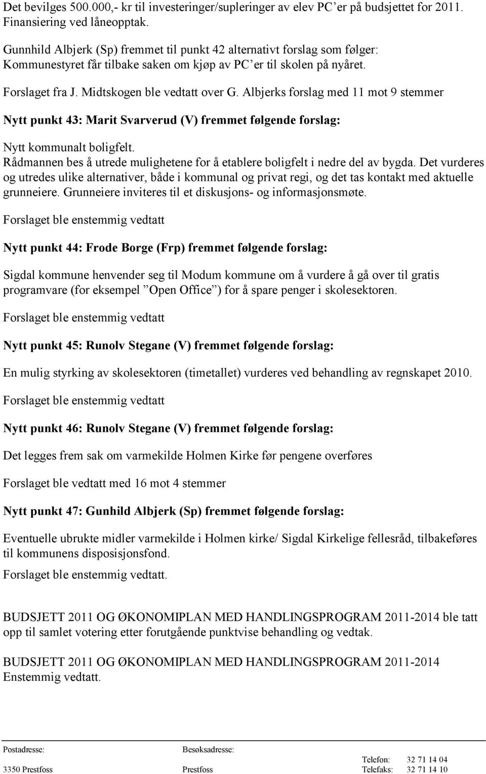 Albjerks forslag med 11 mot 9 stemmer Nytt punkt 43: Marit Svarverud (V) fremmet følgende forslag: Nytt kommunalt boligfelt.