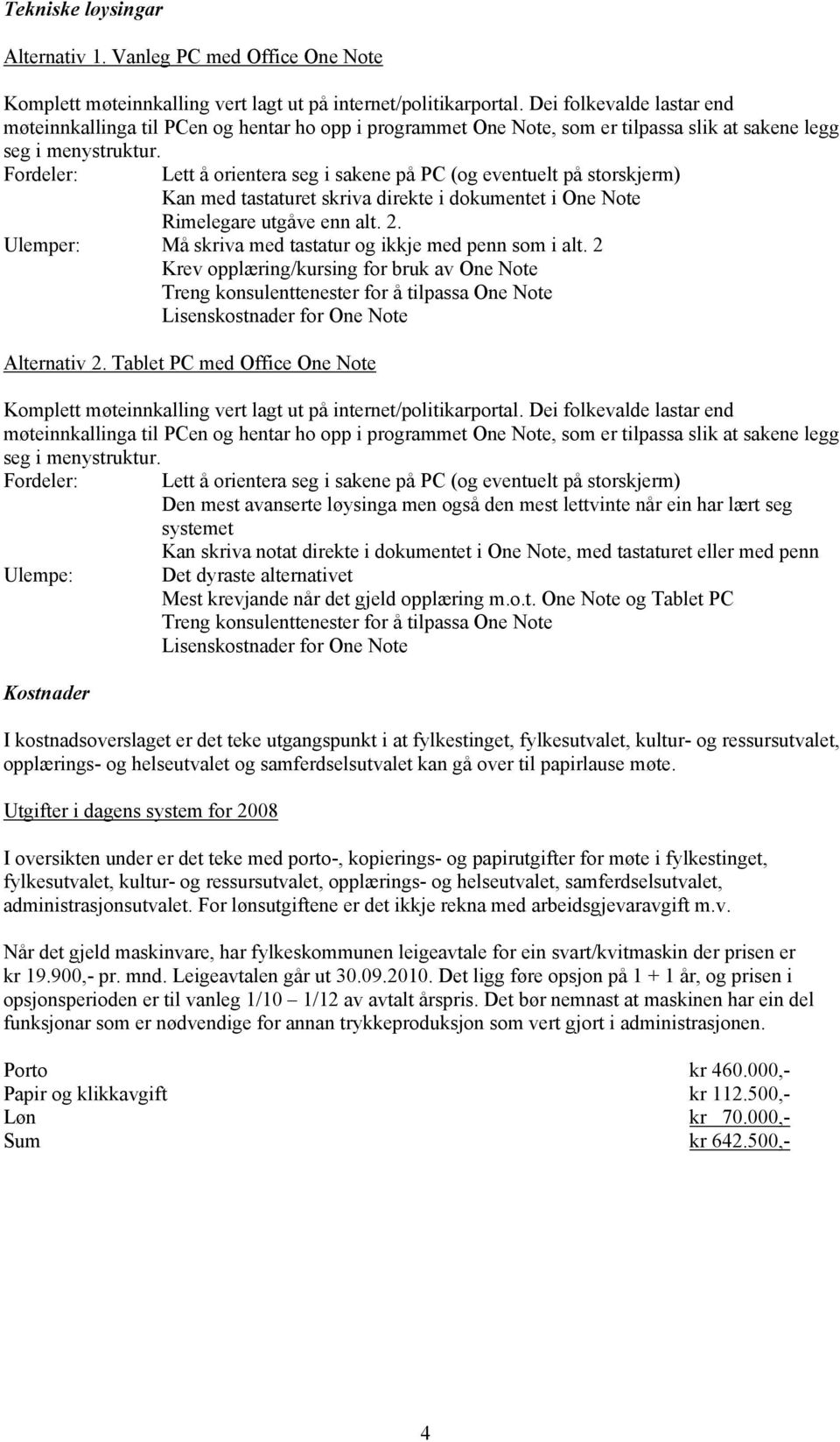 Fordeler: Lett å orientera seg i sakene på PC (og eventuelt på storskjerm) Kan med tastaturet skriva direkte i dokumentet i One Note Rimelegare utgåve enn alt. 2.