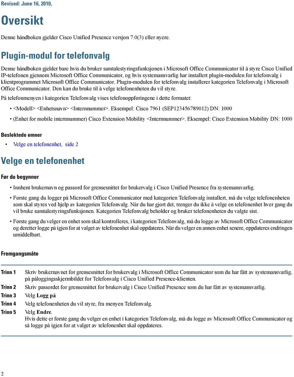 Communicator, og hvis systemansvarlig har installert plugin-modulen for telefonvalg i klientprogrammet Microsoft Office Communicator.