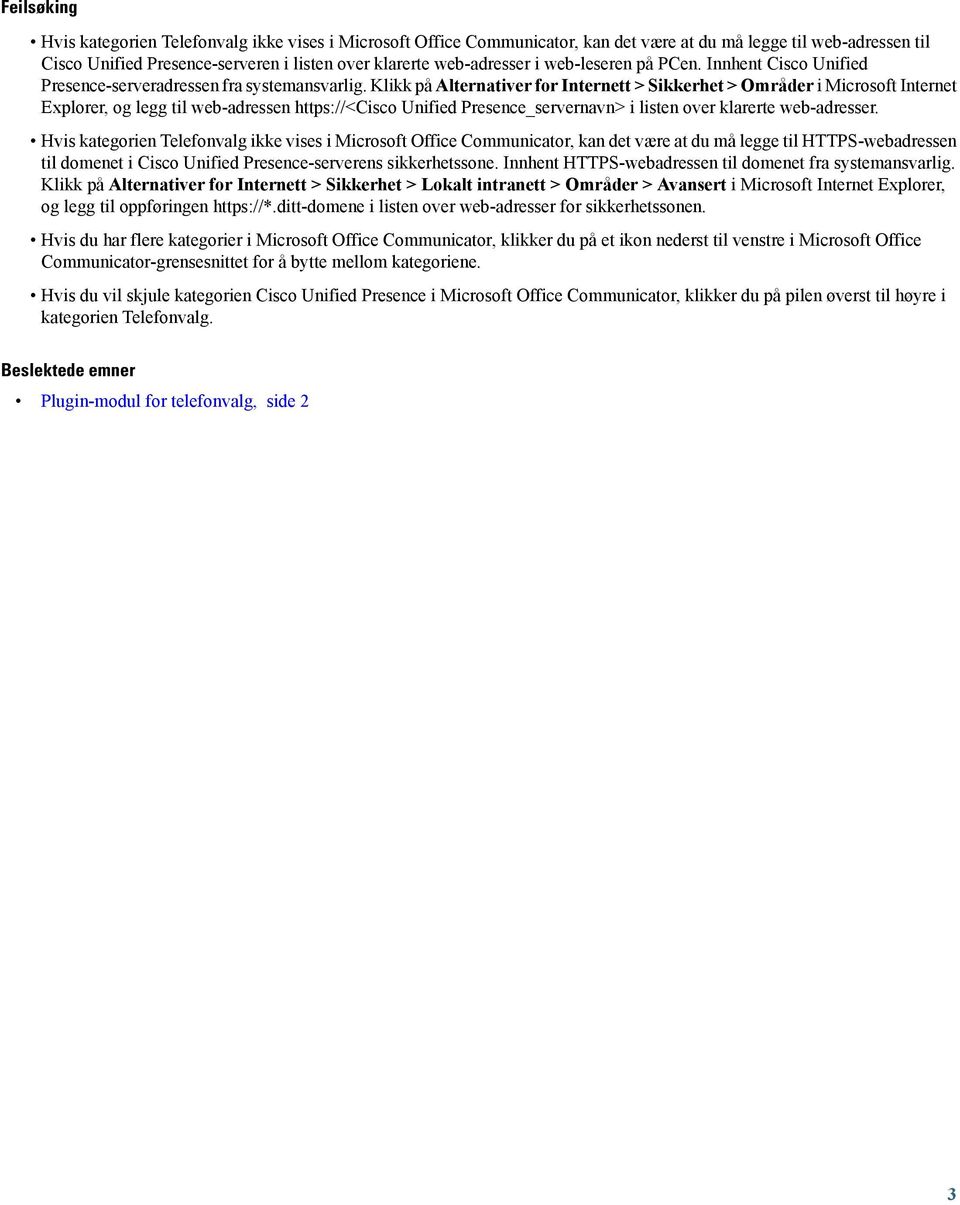 Klikk på Alternativer for Internett > Sikkerhet > Områder i Microsoft Internet Explorer, og legg til web-adressen https://<cisco Unified Presence_servernavn> i listen over klarerte web-adresser.