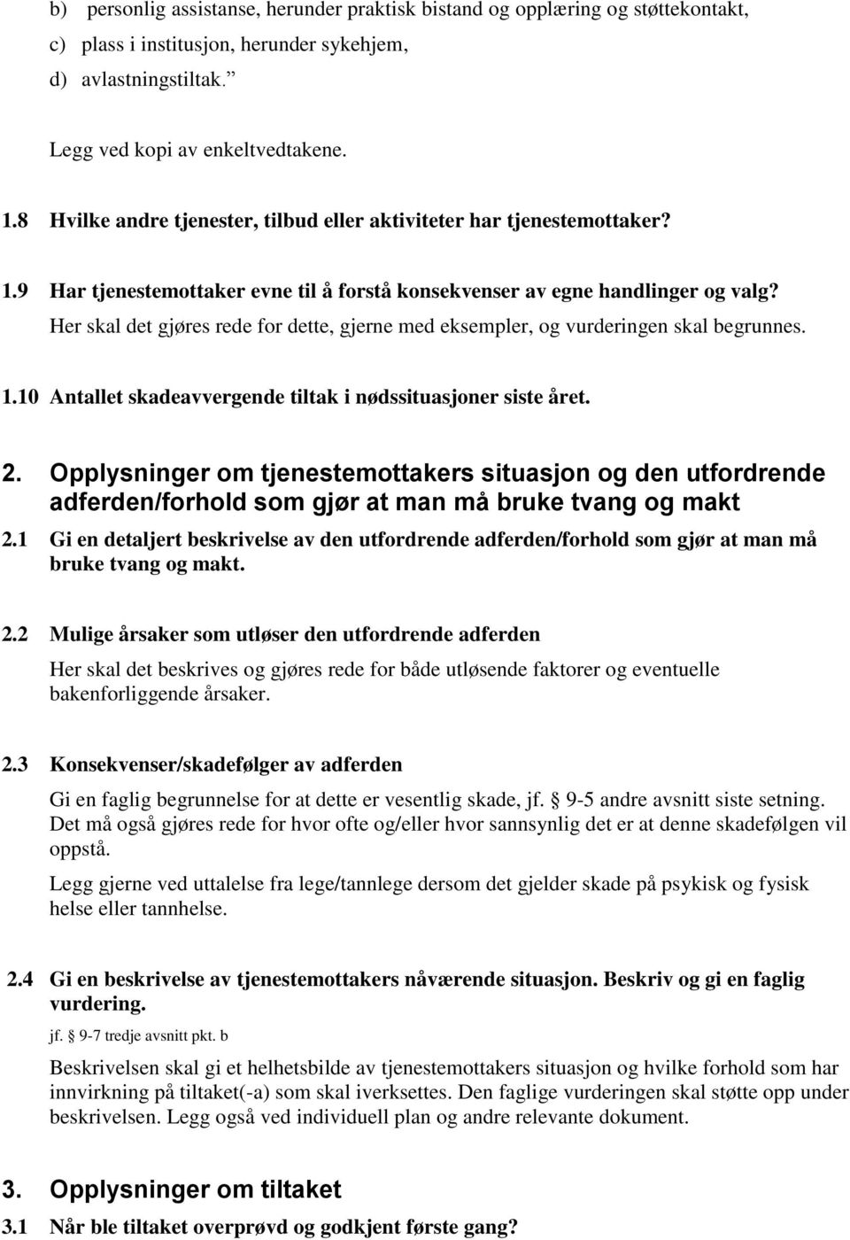 Her skal det gjøres rede for dette, gjerne med eksempler, og vurderingen skal begrunnes. 1.10 Antallet skadeavvergende tiltak i nødssituasjoner siste året. 2.