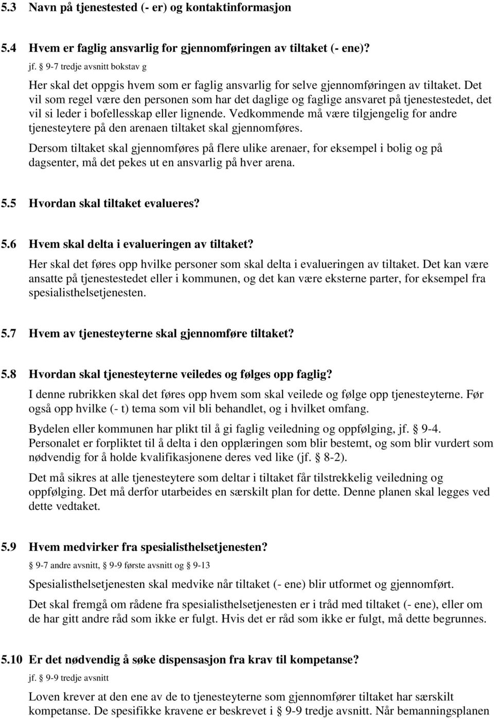 Det vil som regel være den personen som har det daglige og faglige ansvaret på tjenestestedet, det vil si leder i bofellesskap eller lignende.