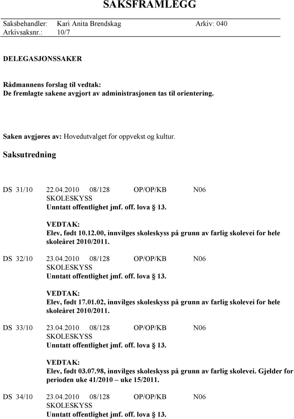 Saken avgjøres av: Hovedutvalget for oppvekst og kultur. Saksutredning DS 31/10 22.04.2010 08/128