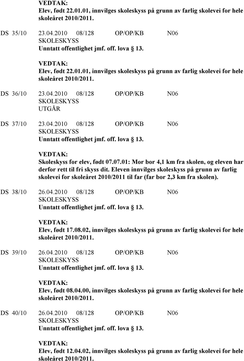 Eleven innvilges skoleskyss på grunn av farlig skolevei for skoleåret 2010/2011 til far (far bor 2,3 km fra skolen). DS 38/10 26.04.2010 08/