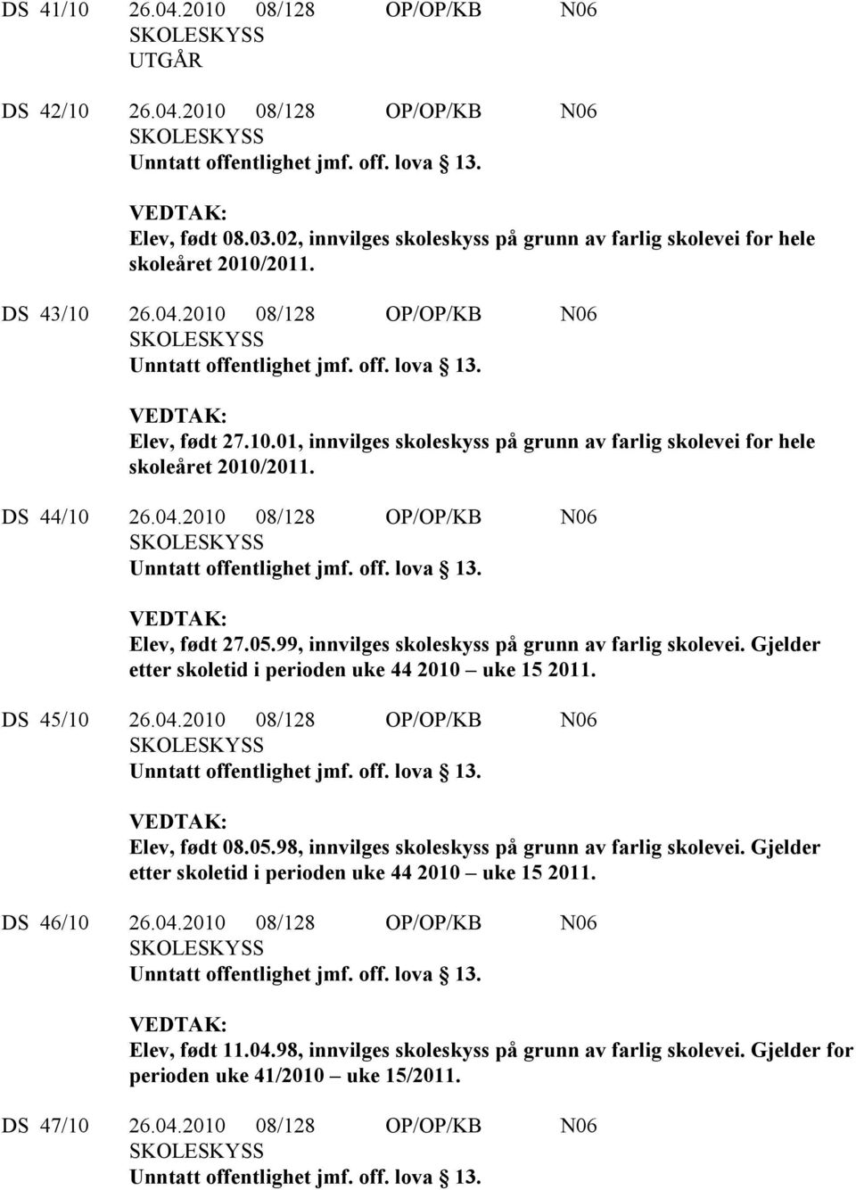 Gjelder etter skoletid i perioden uke 44 2010 uke 15 2011. DS 45/10 26.04.2010 08/128 OP/OP/KB N06 Elev, født 08.05.98, innvilges skoleskyss på grunn av farlig skolevei.