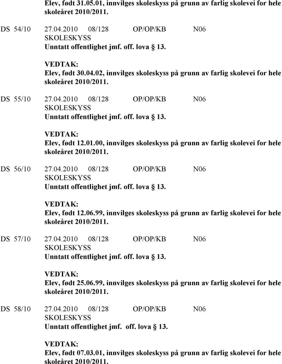 04.2010 08/128 OP/OP/KB N06 Elev, født 25.06.99, innvilges skoleskyss på grunn av farlig skolevei for hele DS 58/10 27.04.2010 08/128 OP/OP/KB N06 Elev, født 07.03.