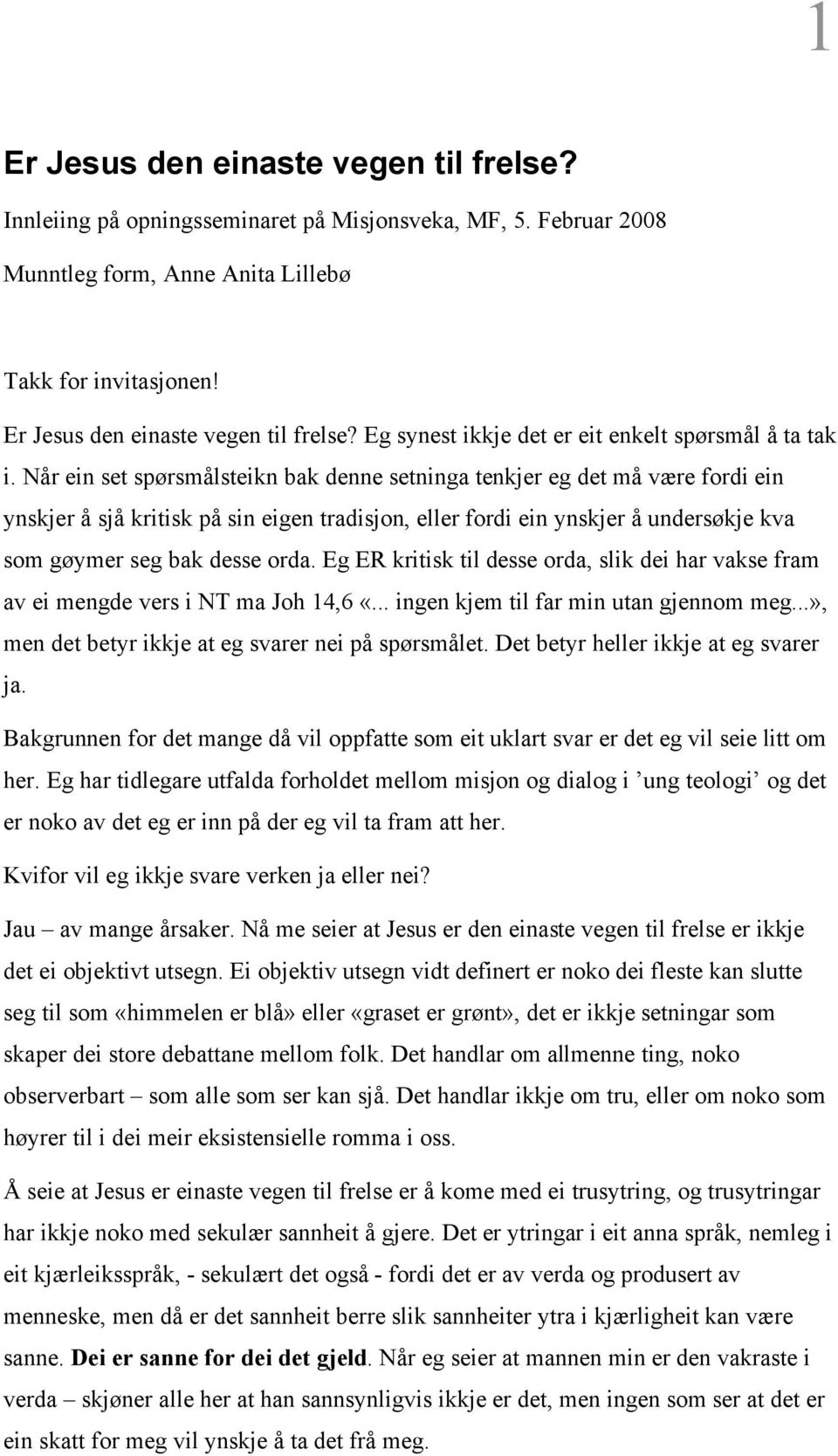 Når ein set spørsmålsteikn bak denne setninga tenkjer eg det må være fordi ein ynskjer å sjå kritisk på sin eigen tradisjon, eller fordi ein ynskjer å undersøkje kva som gøymer seg bak desse orda.