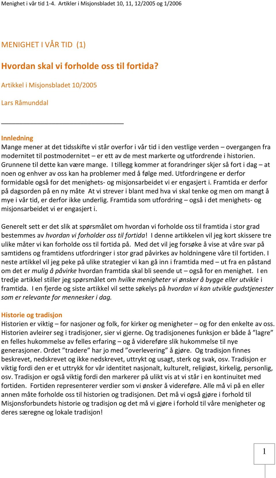 markerte og utfordrende i historien. Grunnene til dette kan være mange. I tillegg kommer at forandringer skjer så fort i dag at noen og enhver av oss kan ha problemer med å følge med.