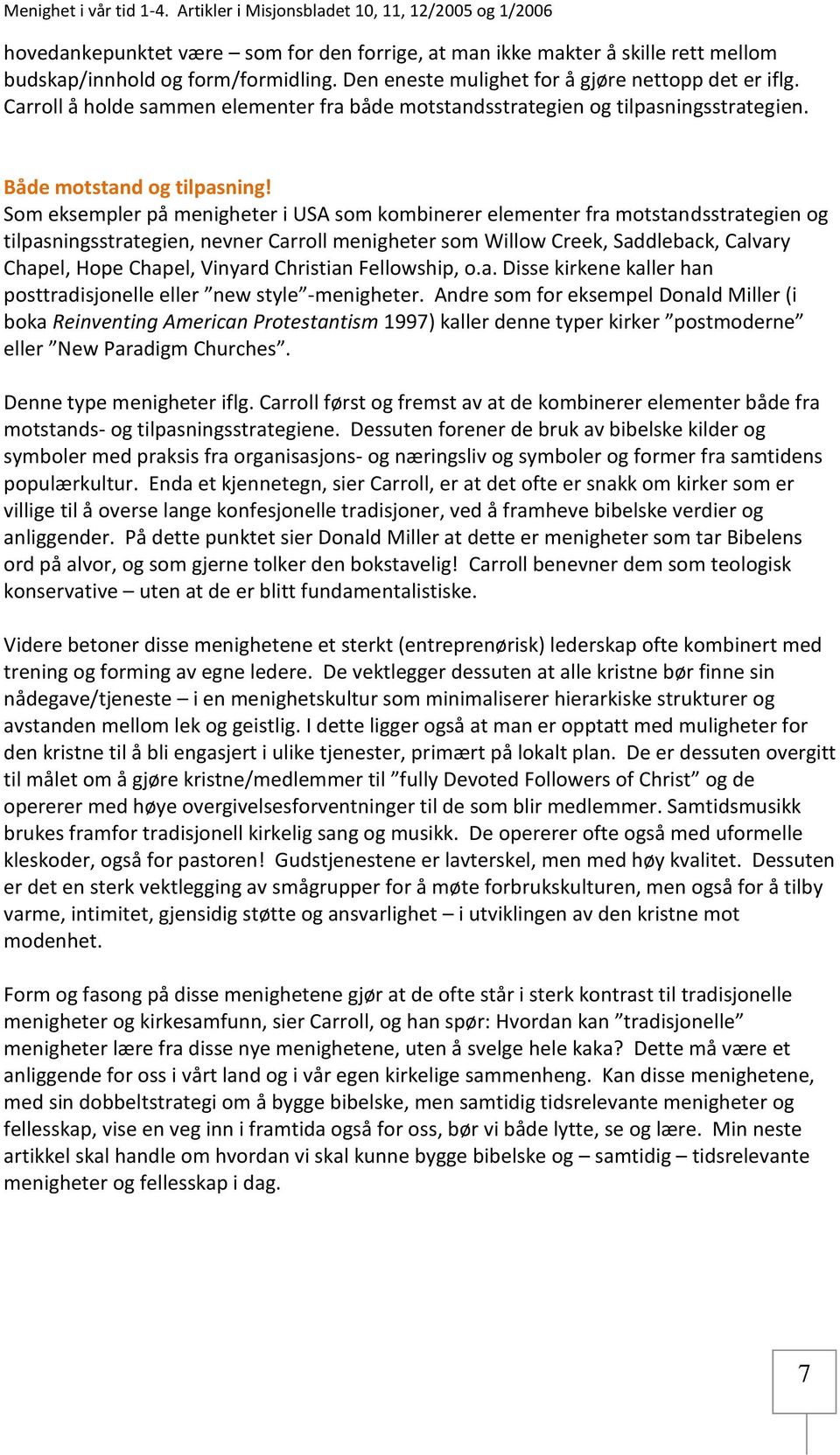 Som eksempler på menigheter i USA som kombinerer elementer fra motstandsstrategien og tilpasningsstrategien, nevner Carroll menigheter som Willow Creek, Saddleback, Calvary Chapel, Hope Chapel,