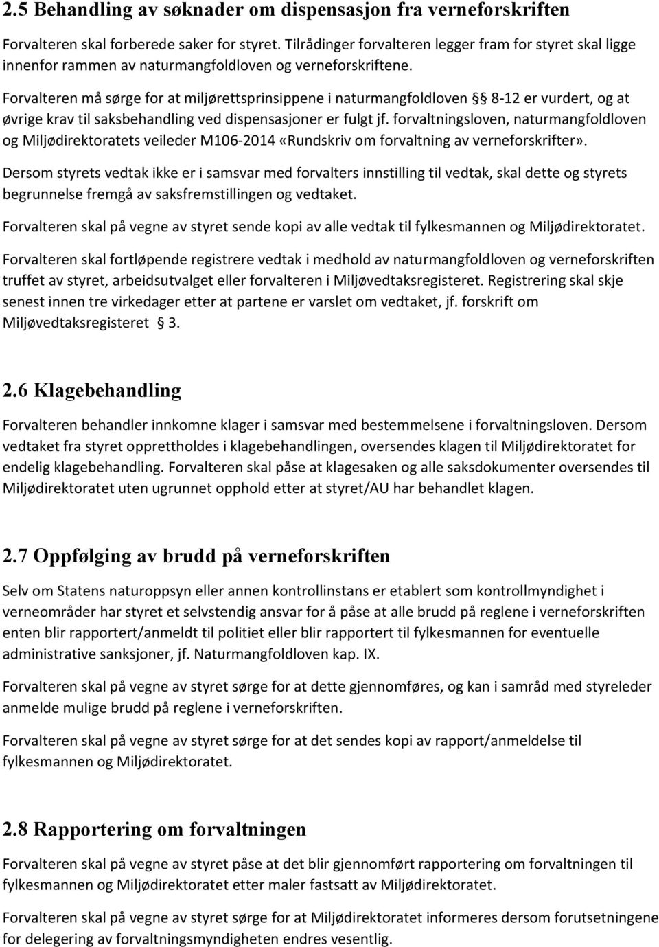 Forvalteren må sørge for at miljørettsprinsippene i naturmangfoldloven 8-12 er vurdert, og at øvrige krav til saksbehandling ved dispensasjoner er fulgt jf.