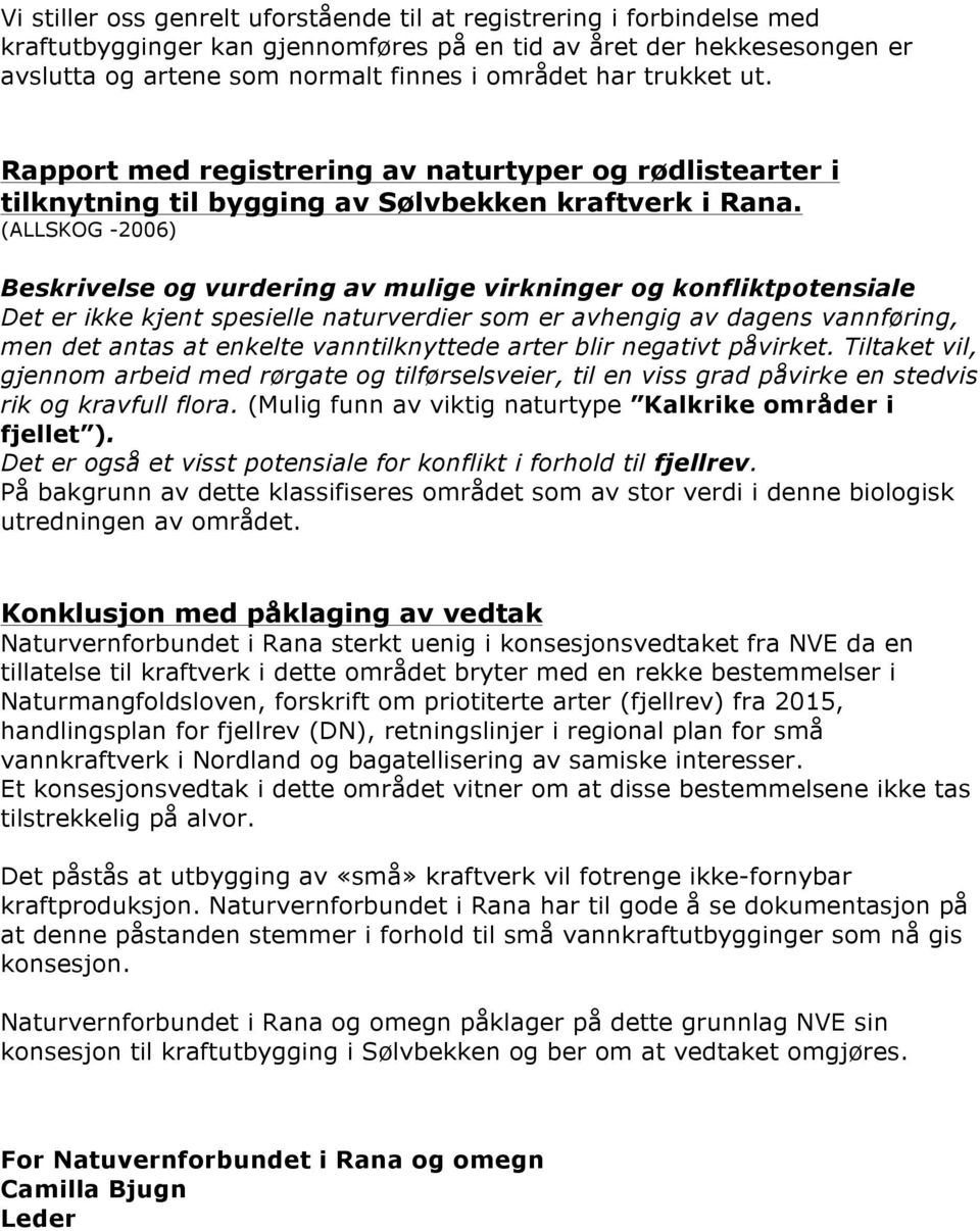 (ALLSKOG -2006) Beskrivelse og vurdering av mulige virkninger og konfliktpotensiale Det er ikke kjent spesielle naturverdier som er avhengig av dagens vannføring, men det antas at enkelte