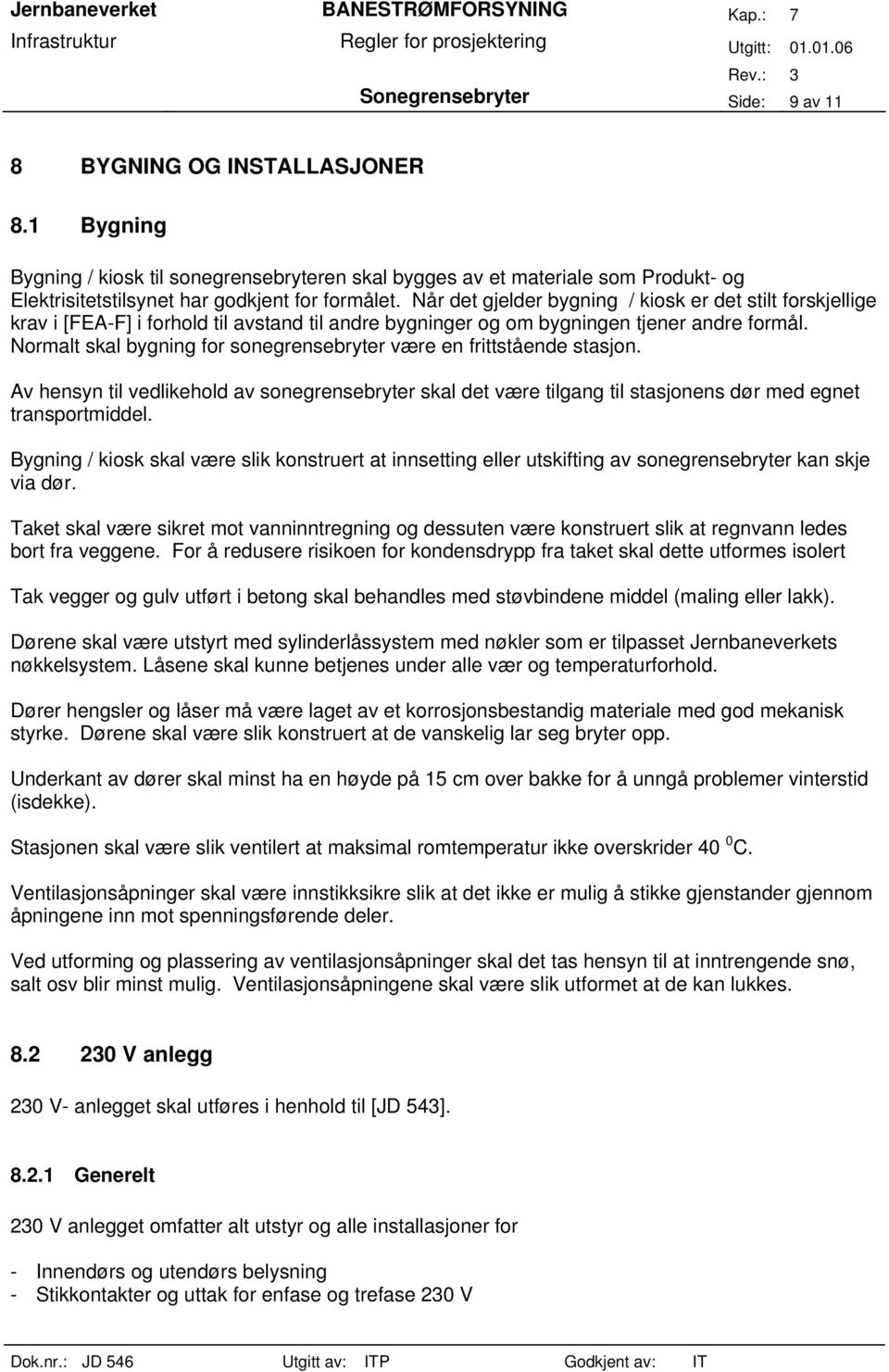 Når det gjelder bygning / kiosk er det stilt forskjellige krav i [FEA-F] i forhold til avstand til andre bygninger og om bygningen tjener andre formål.