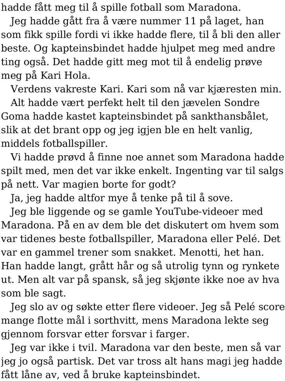 Alt hadde vært perfekt helt til den jævelen Sondre Goma hadde kastet kapteinsbindet på sankthansbålet, slik at det brant opp og jeg igjen ble en helt vanlig, middels fotballspiller.