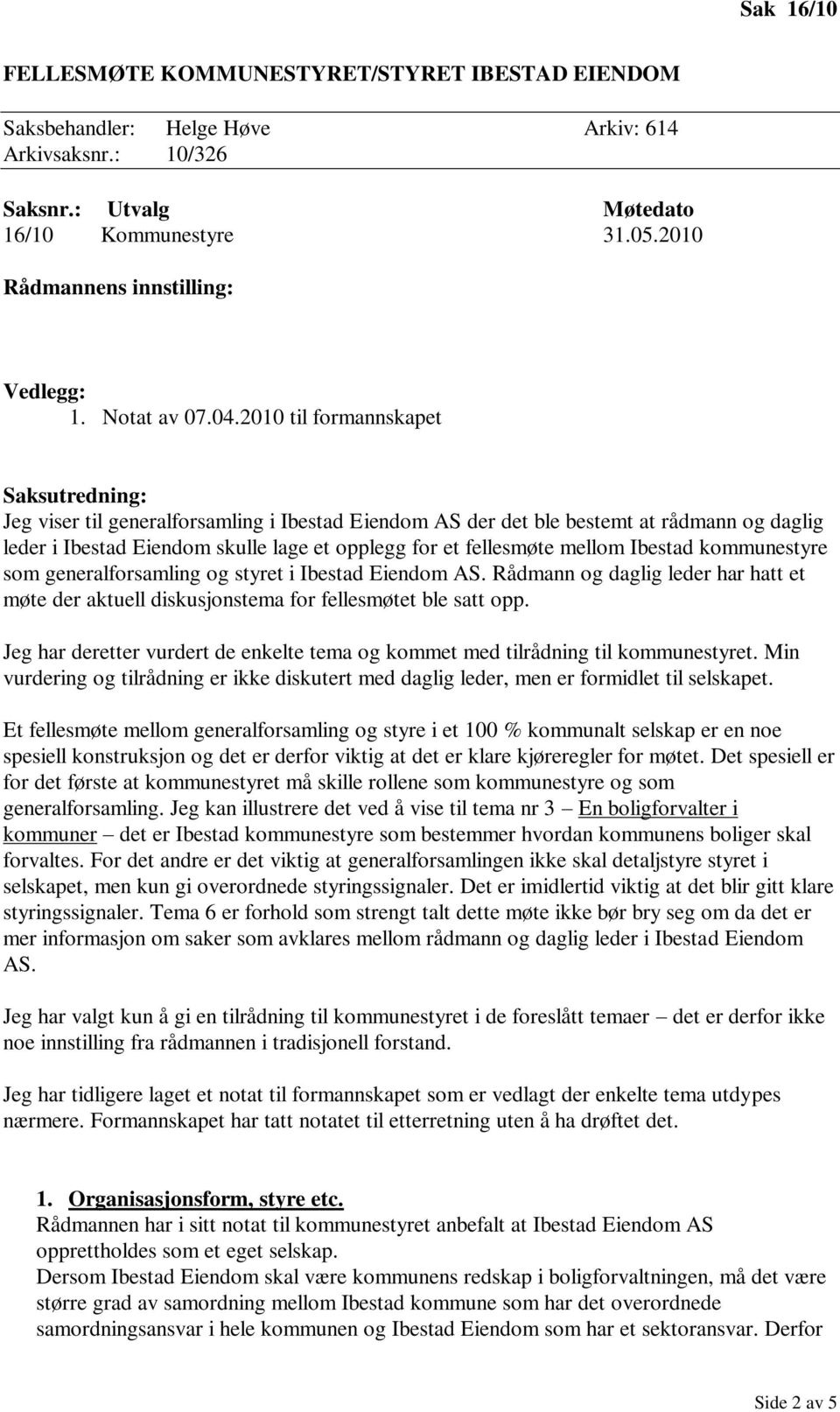 2010 til formannskapet Saksutredning: Jeg viser til generalforsamling i Ibestad Eiendom AS der det ble bestemt at rådmann og daglig leder i Ibestad Eiendom skulle lage et opplegg for et fellesmøte