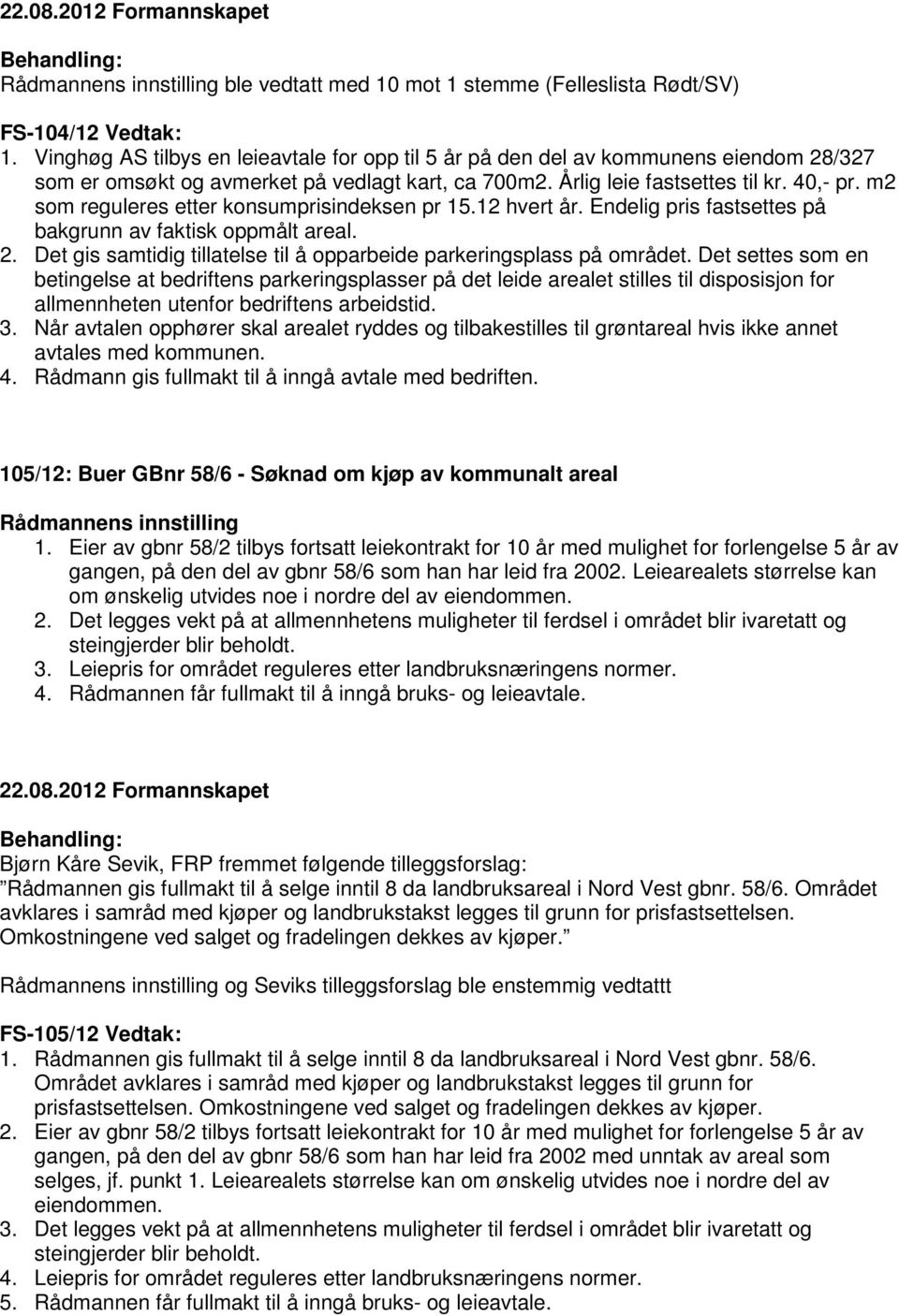 m2 som reguleres etter konsumprisindeksen pr 15.12 hvert år. Endelig pris fastsettes på bakgrunn av faktisk oppmålt areal. 2. Det gis samtidig tillatelse til å opparbeide parkeringsplass på området.