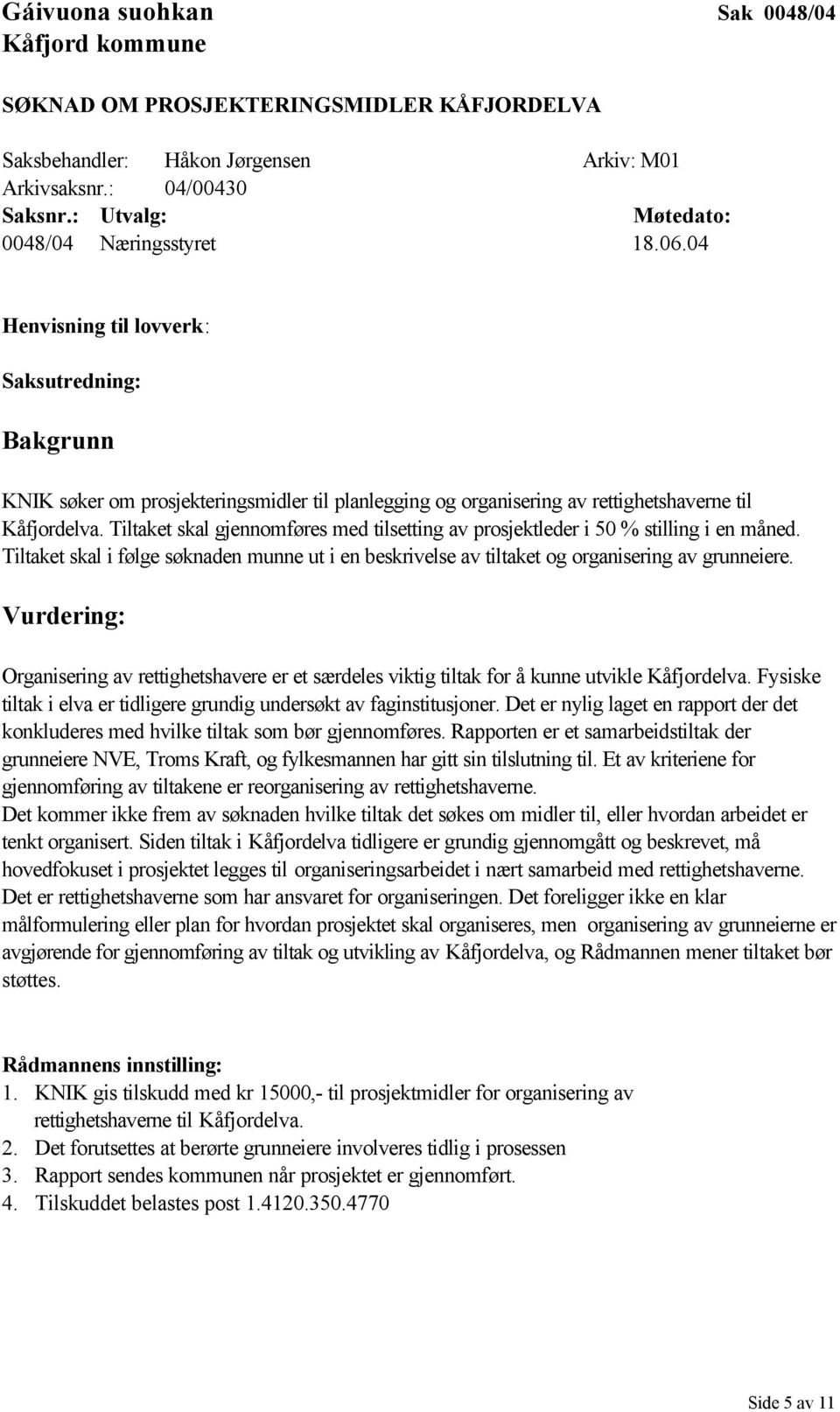 04 Henvisning til lovverk: Saksutredning: Bakgrunn KNIK søker om prosjekteringsmidler til planlegging og organisering av rettighetshaverne til Kåfjordelva.