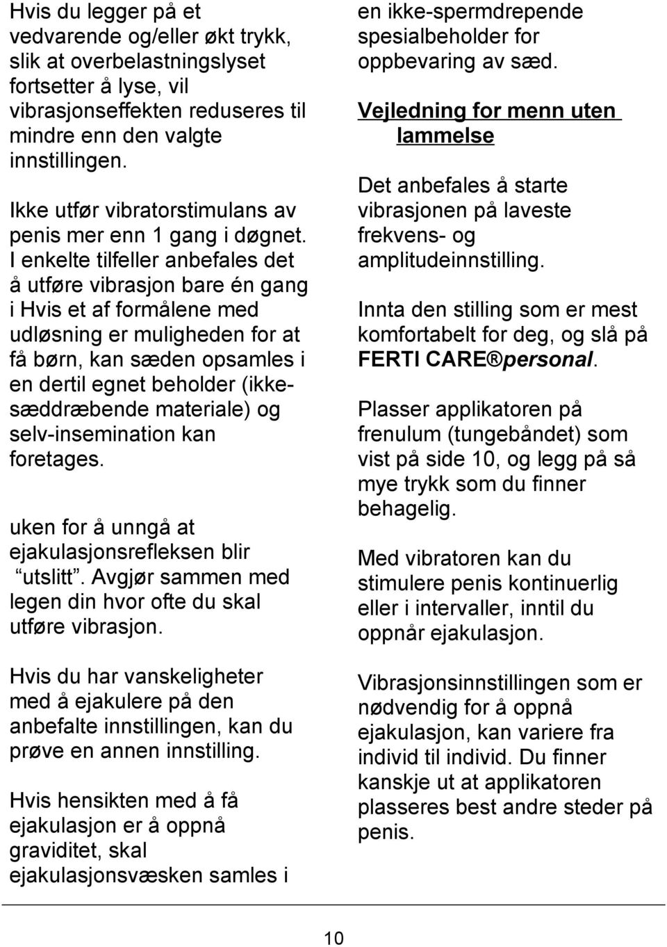 I enkelte tilfeller anbefales det å utføre vibrasjon bare én gang i Hvis et af formålene med udløsning er muligheden for at få børn, kan sæden opsamles i en dertil egnet beholder (ikkesæddræbende